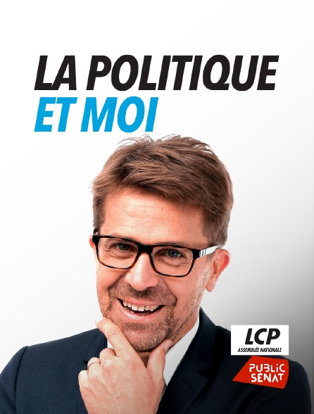 LCP Public Sénat - La politique et moi