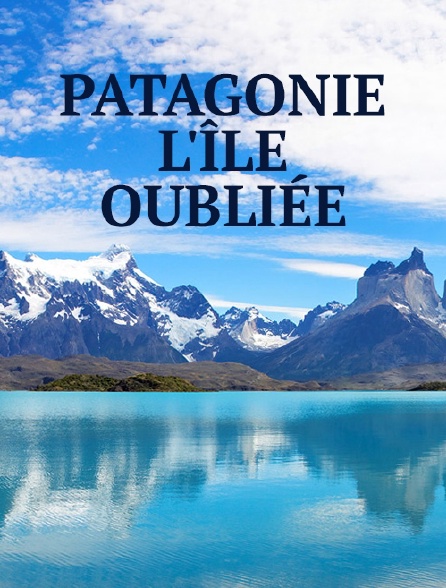 Patagonie, l'île oubliée