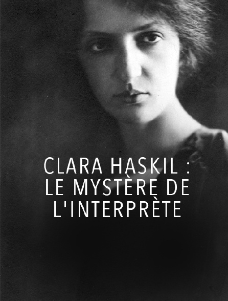 Clara Haskil : le mystère de l'interprète