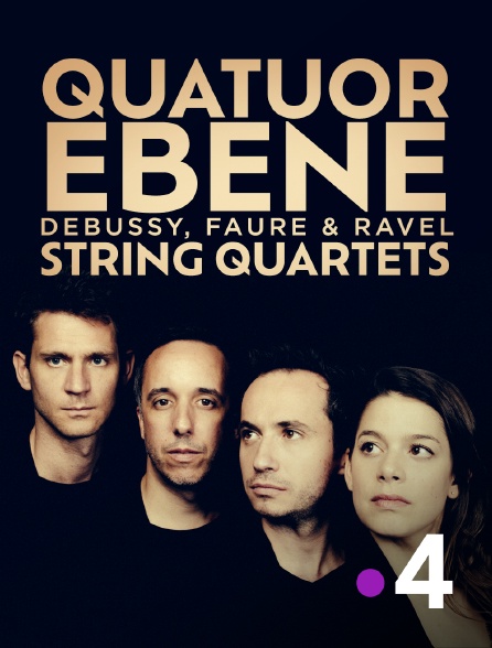 France 4 - Quatuor Ébène : Debussy, Fauré & Ravel: String Quartets