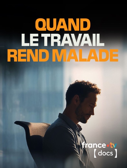 France TV Docs - Quand le travail rend malade