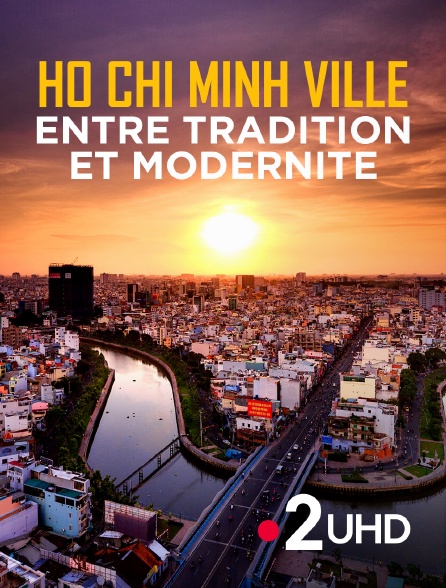 France 2 UHD - Ho Chi Minh Ville, entre tradition et modernité