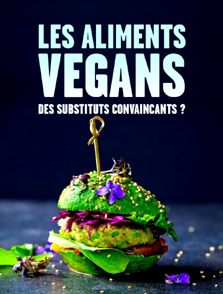 Les aliments végans, des substituts convaincants ?