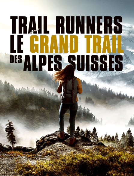 Trail Runners : Le grand Trail des Alpes Suisses