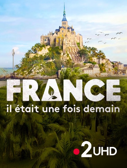 France 2 UHD - France, il était une fois demain