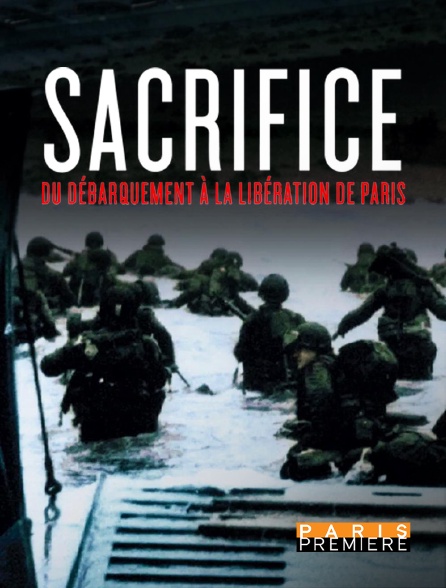 Paris Première - Sacrifice : du Débarquement à la Libération de Paris