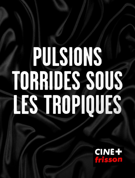 CINE+ Frisson - Pulsions torrides sous les Tropiques en replay