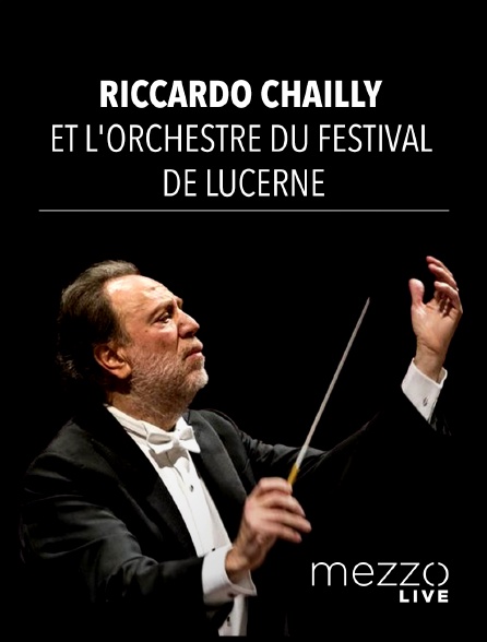 Mezzo Live HD - Riccardo Chailly et l'Orchestre du Festival de Lucerne