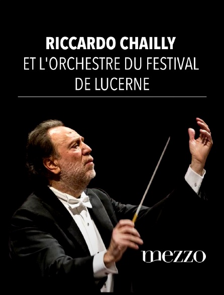 Mezzo - Riccardo Chailly et l'Orchestre du Festival de Lucerne