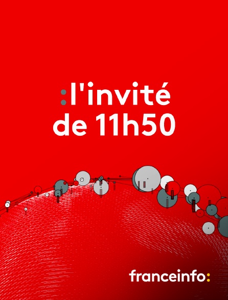 franceinfo: - L'invité de 11h50