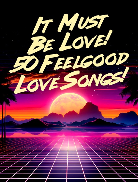 It Must Be Love! 50 Feelgood Love Songs!