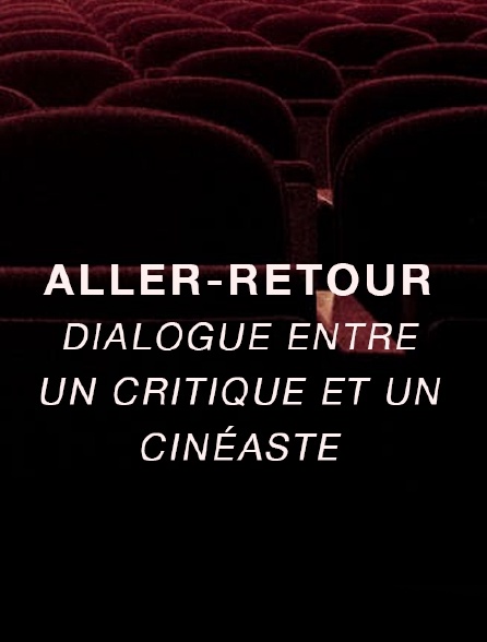 Aller-retour, dialogue entre un critique et un cinéaste