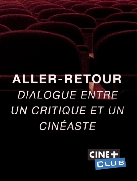 Ciné+ Club - Aller-retour, dialogue entre un critique et un cinéaste