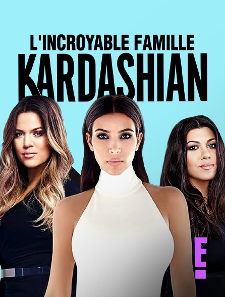 E! - L'incroyable Famille Kardashian en replay