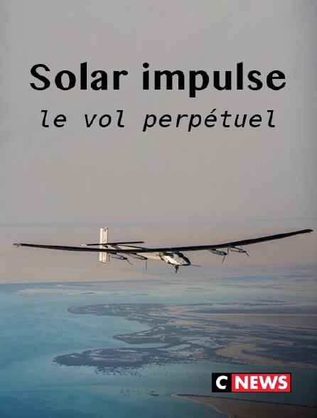 CNEWS - Solar Impulse, le vol perpétuel