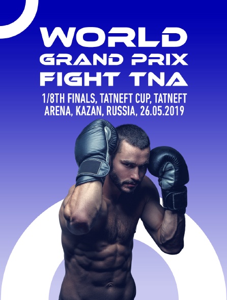 World Grand Prix Fight TNA, 1/8th finals, TATNEFT CUP, Tatneft Arena, Kazan, Russia, 26.05.2019