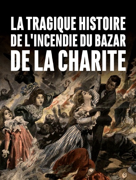 La tragique histoire de l'incendie du Bazar de la Charité