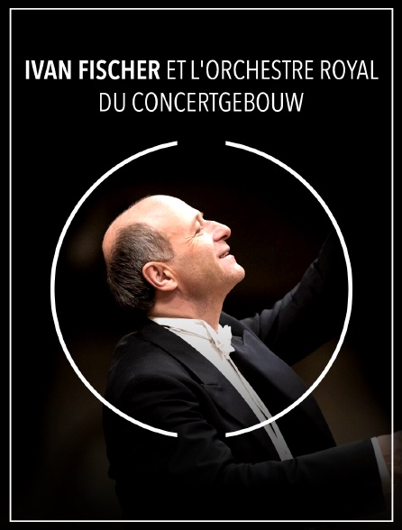 Iván Fischer et l'Orchestre Royal du Concertgebouw