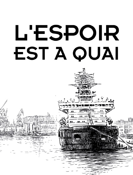 L'espoir est à quai