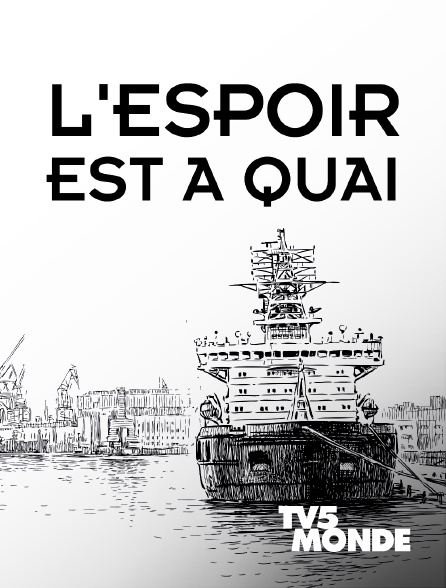 TV5MONDE - L'espoir est à quai