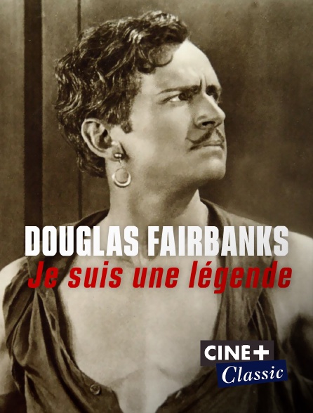 Ciné+ Classic - Douglas Fairbanks : Je suis une légende