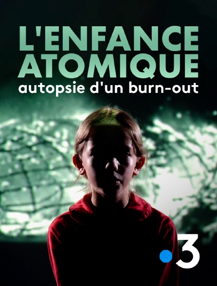 France 3 - L'enfance atomique, autopsie d'un burn-out