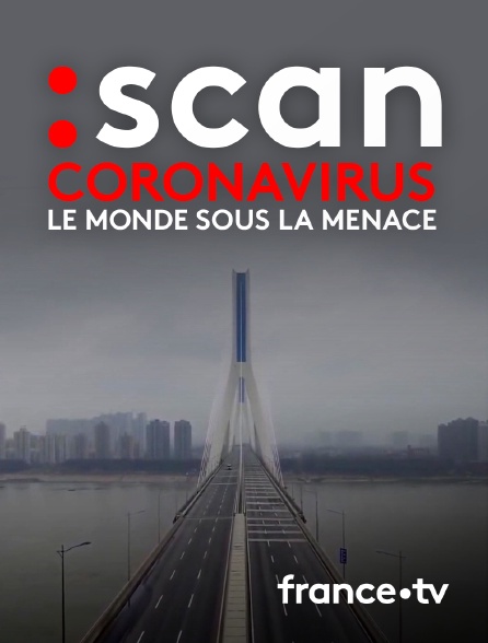 France.tv - :Scan : Coronavirus, le monde sous la menace