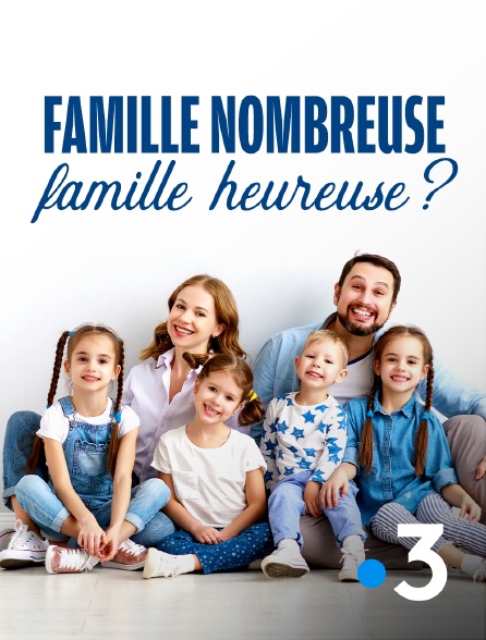 France 3 - Famille nombreuse, famille heureuse ?