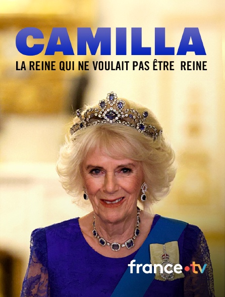 france.tv - Camilla, la reine qui ne voulait pas être reine