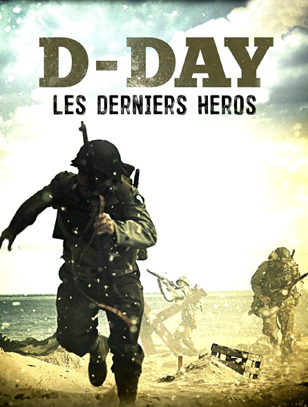 D-Day : les derniers héros