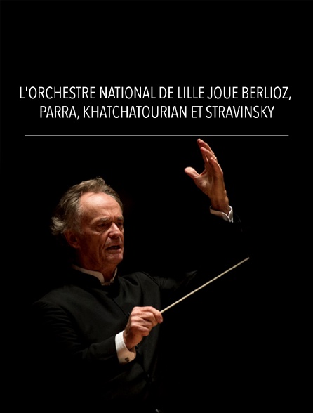 L'Orchestre national de Lille joue Berlioz, Parra, Khatchatourian et Stravinsky