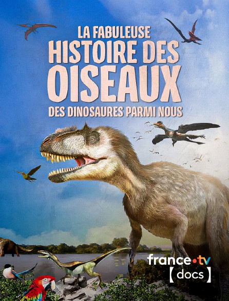 France TV Docs - La fabuleuse histoire des oiseaux, des dinosaures parmi nous