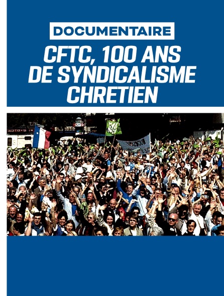 Confédération française des travailleurs chrétiens, 100 ans de syndicalisme chrétien