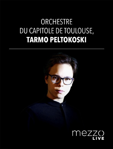 Mezzo Live HD - Orchestre du Capitole de Toulouse, Tarmo Peltokoski
