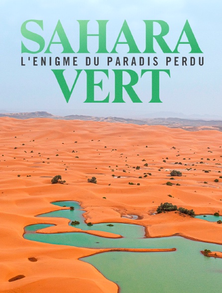 Sahara vert, l'énigme du paradis perdu