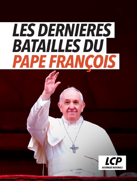 LCP 100% - Les dernières batailles du pape François