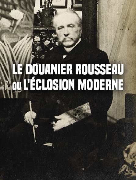 Le Douanier Rousseau ou l'éclosion moderne