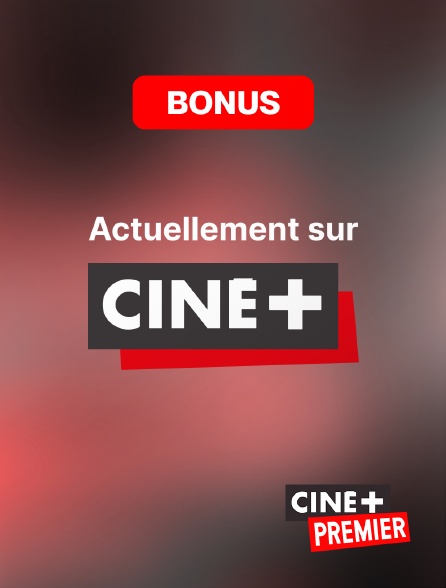 Ciné+ Premier - Bonus actuellement sur Ciné+