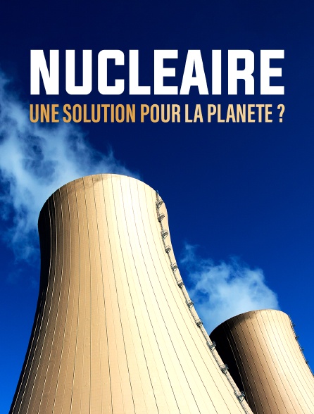 Le nucléaire : une solution pour la planète ?