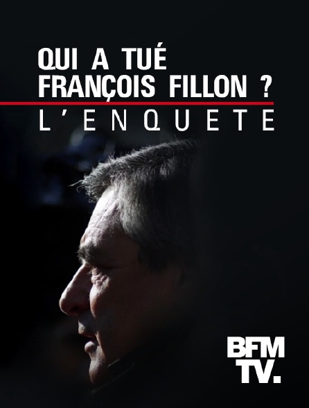 BFMTV - Qui a tué François Fillon ?