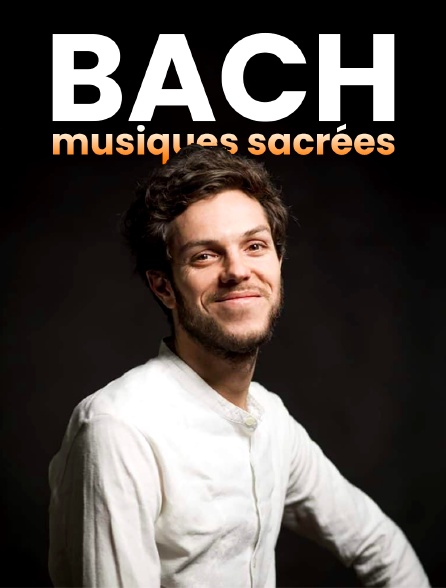 Bach, musiques sacrées : nativité, passion, résurrection