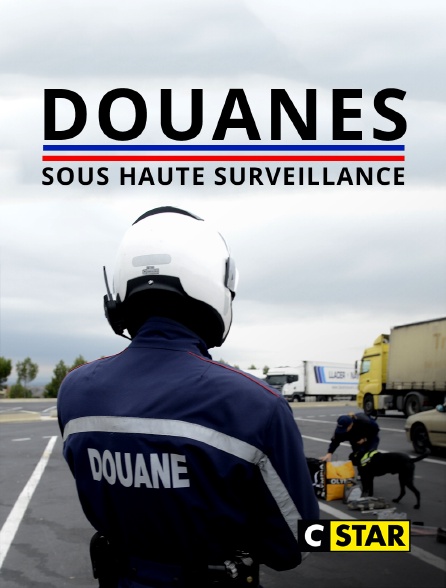 CSTAR - Douanes sous haute surveillance