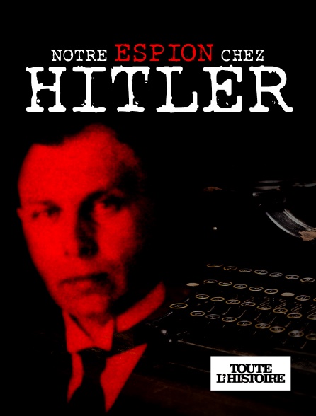 Toute l'Histoire - Notre espion chez Hitler