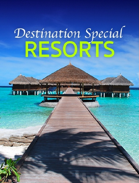 Destination Special : Resorts