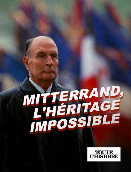 Toute l'Histoire - Mitterrand, l'héritage impossible