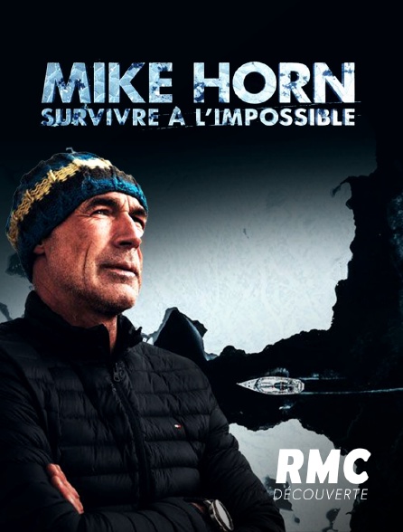 RMC Découverte - MIKE HORN : SURVIVRE A L'IMPOSSIBLE