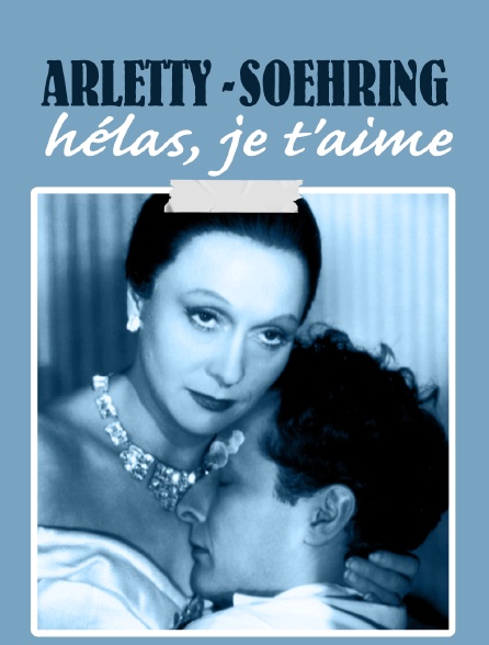 Arletty - Soehring : hélas, je t'aime