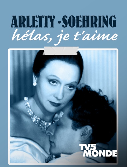 TV5MONDE - Arletty - Soehring : hélas, je t'aime
