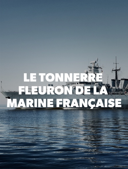 Le Tonnerre : fleuron de la marine française