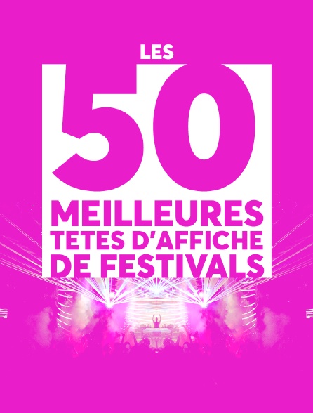 Les 50 meilleures têtes d'affiche de festivals